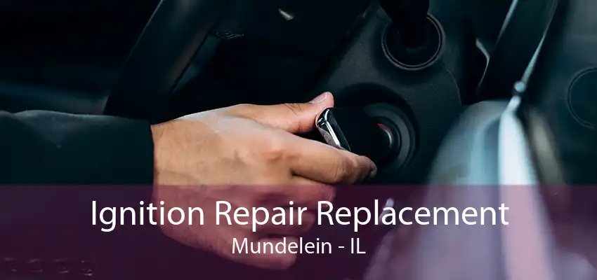 Ignition Repair Replacement Mundelein - IL